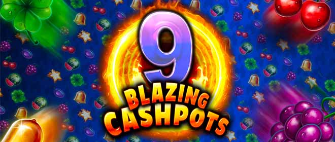 9 blazing cashpots